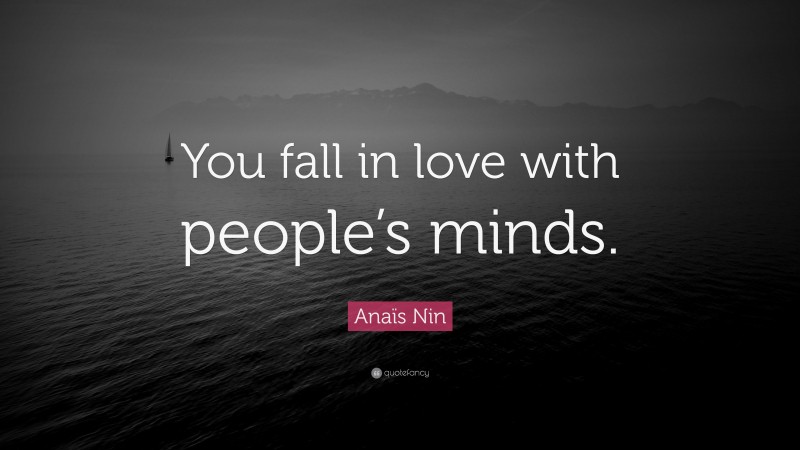 Anaïs Nin Quote: “You fall in love with people’s minds.”