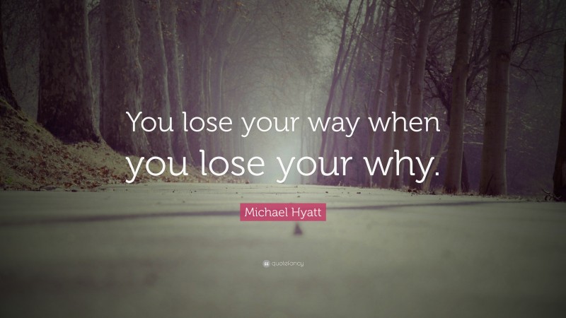 Michael Hyatt Quote: “You lose your way when you lose your why.”