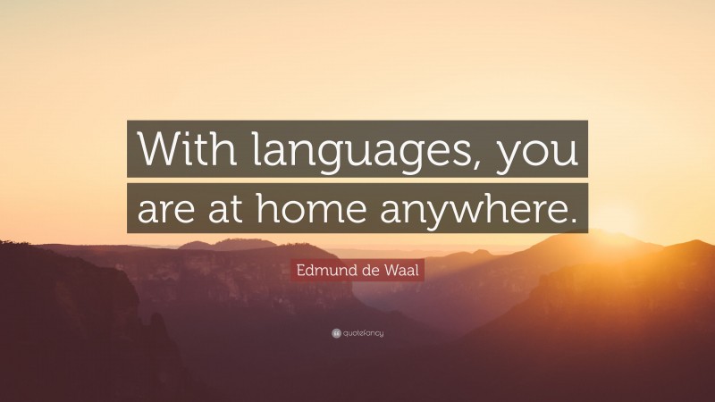 Edmund de Waal Quote: “With languages, you are at home anywhere.”