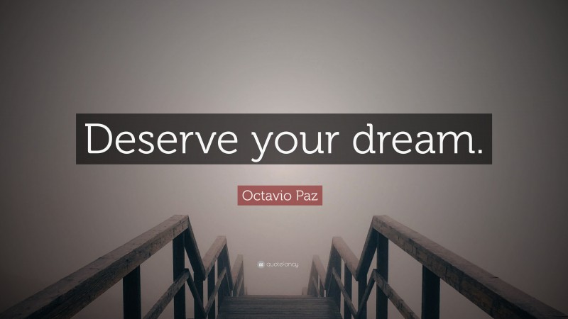 Octavio Paz Quote: “Deserve your dream.”