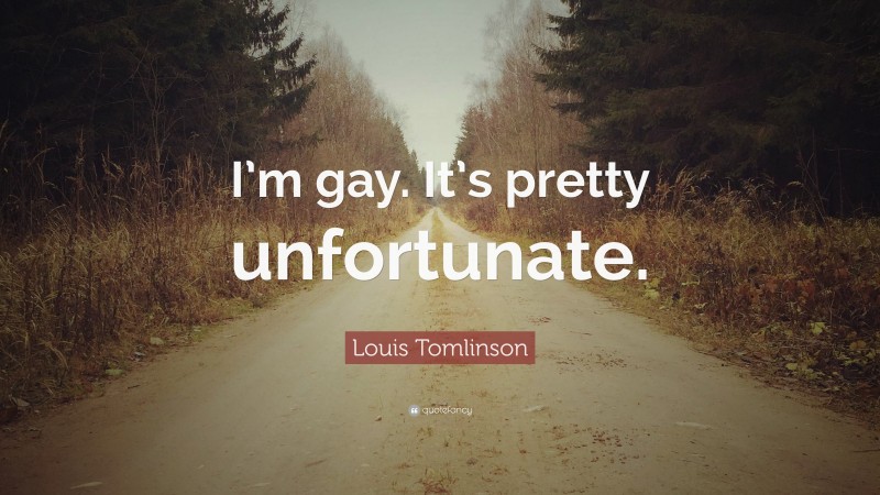 Louis Tomlinson Quote: “I’m gay. It’s pretty unfortunate.”