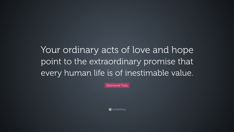 Desmond Tutu Quote: “Your ordinary acts of love and hope point to the ...