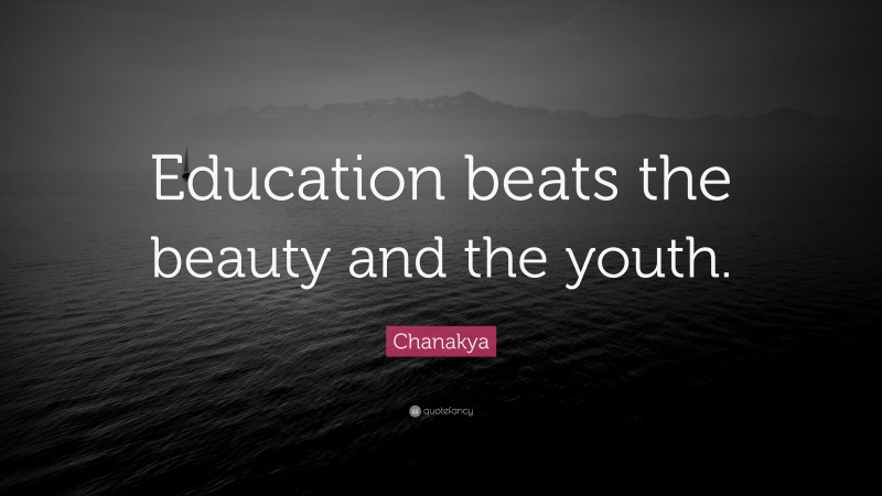 Chanakya Quote: “Education beats the beauty and the youth.”