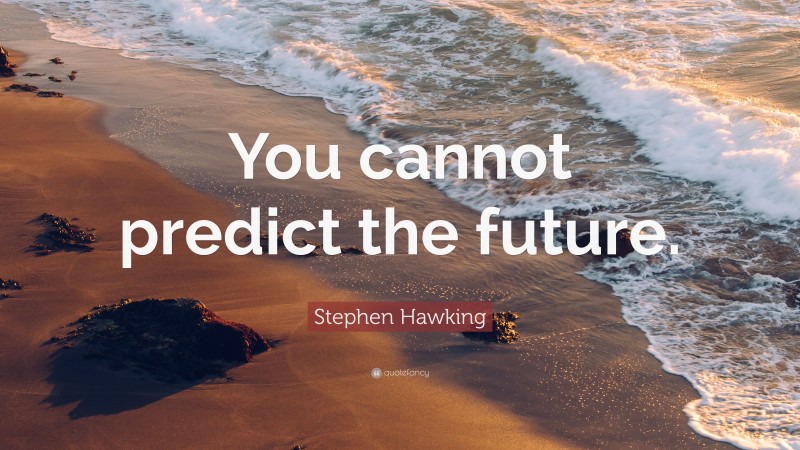 Stephen Hawking Quote: “You cannot predict the future.”