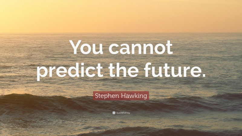 Stephen Hawking Quote: “You cannot predict the future.”