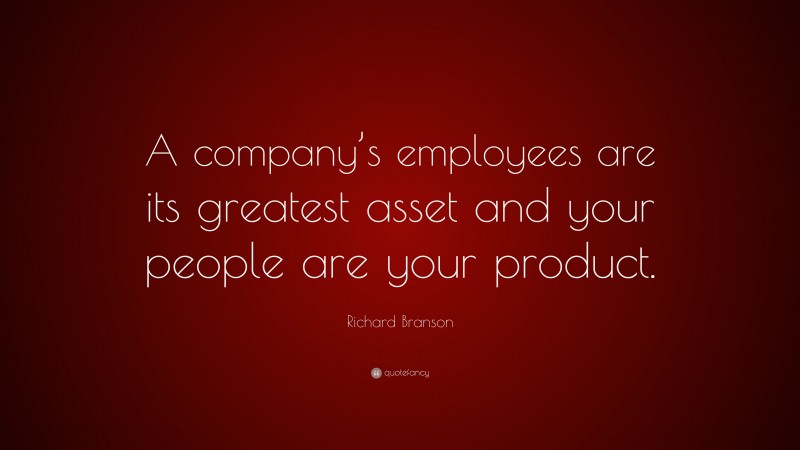 Richard Branson Quote: “A company’s employees are its greatest asset and your people are your product.”