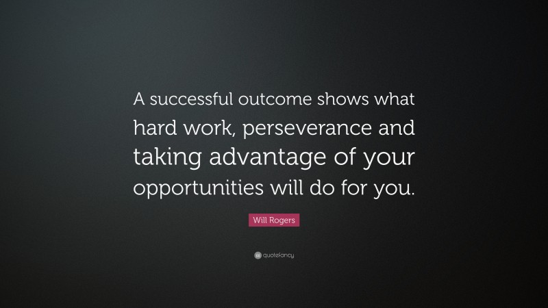 Will Rogers Quote: “A successful outcome shows what hard work ...
