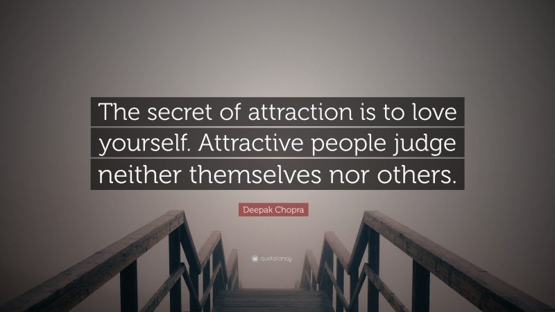 Deepak Chopra Quote: “The secret of attraction is to love yourself. Attractive people judge neither themselves nor others.”
