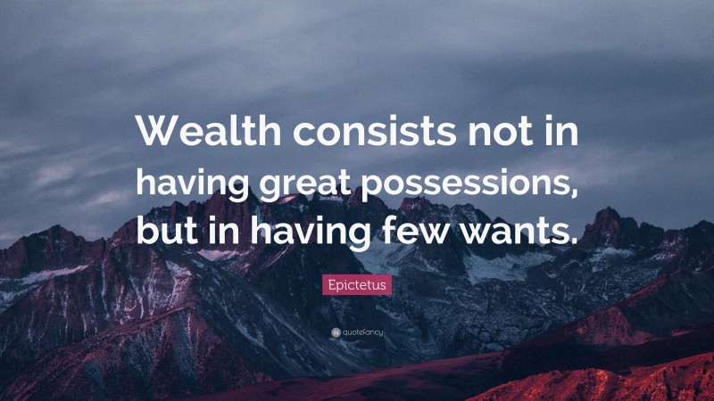 Epictetus Quote: “Wealth consists not in having great possessions, but ...