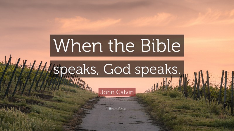 John Calvin Quote: “When the Bible speaks, God speaks.”