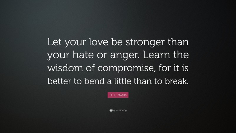 H. G. Wells Quote: “Let your love be stronger than your hate or anger ...