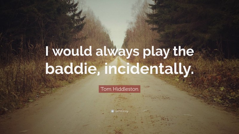 Tom Hiddleston Quote: “I would always play the baddie, incidentally.”