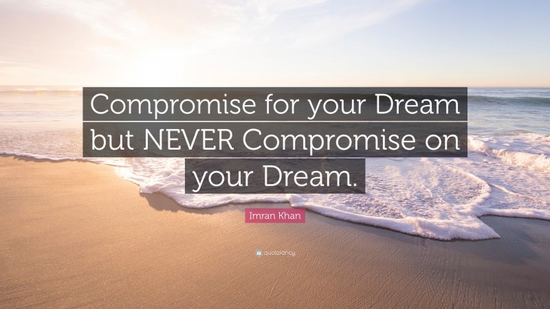 Imran Khan Quote: “Compromise for your Dream but NEVER Compromise on your Dream.”