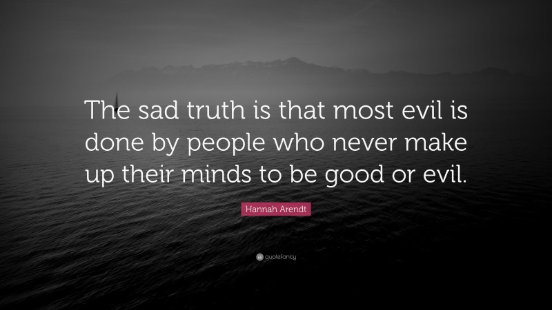 Hannah Arendt Quote: “The sad truth is that most evil is done by people ...