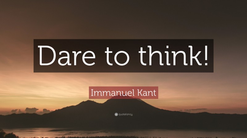 Immanuel Kant Quote: “Dare to think!”