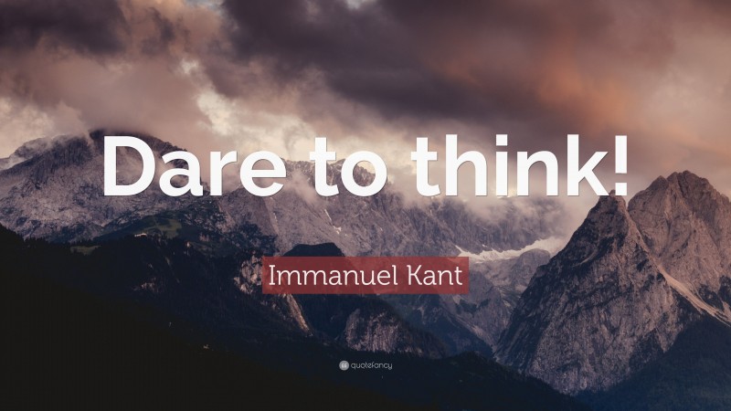 Immanuel Kant Quote: “Dare to think!”