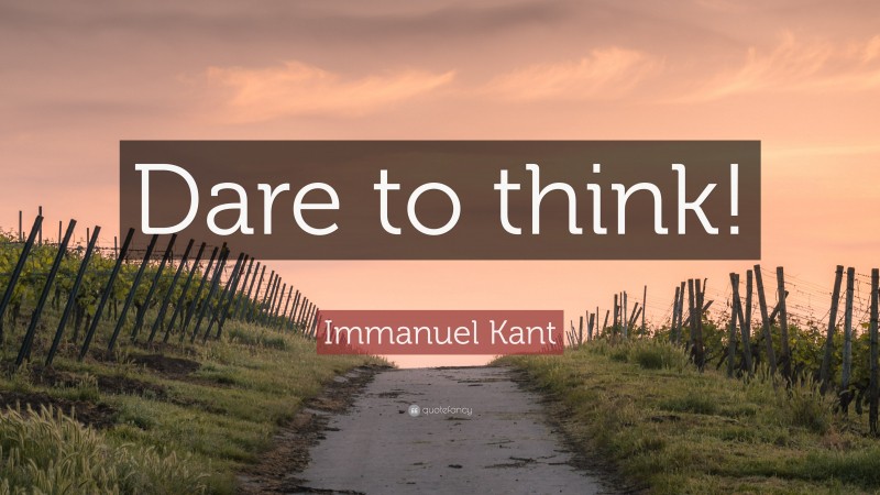 Immanuel Kant Quote: “Dare to think!”
