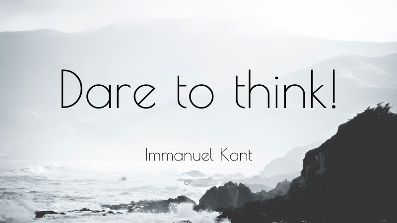 Immanuel Kant Quote: “Dare to think!”