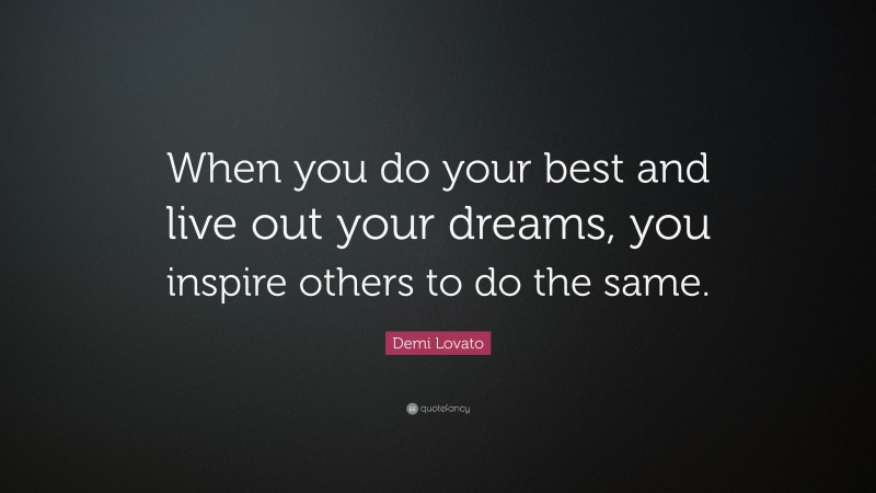 Demi Lovato Quote: “When you do your best and live out your dreams, you inspire others to do the same.”