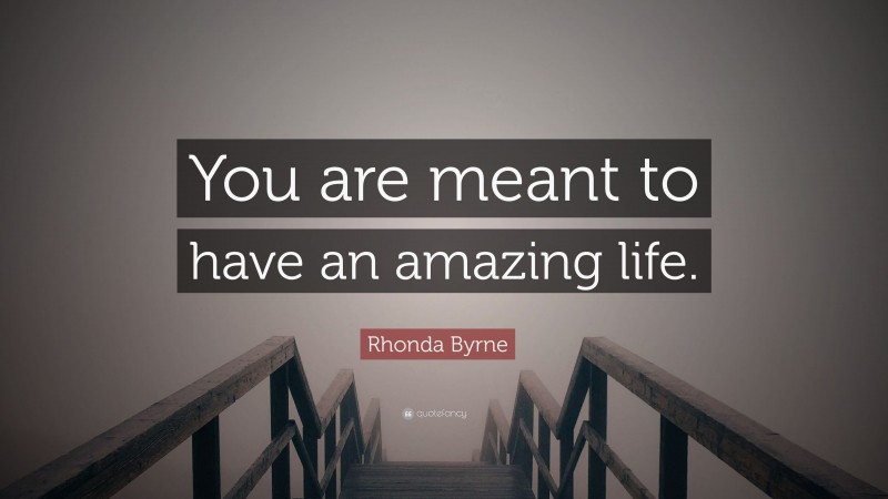 Rhonda Byrne Quote: “You are meant to have an amazing life.”
