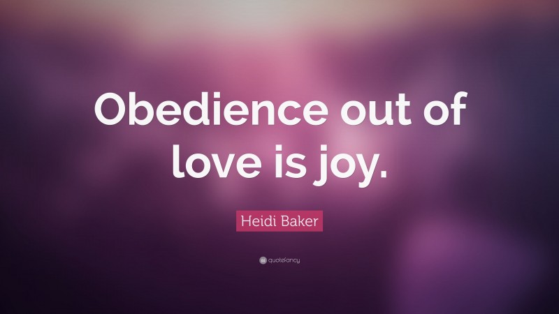 Heidi Baker Quote: “Obedience out of love is joy.”