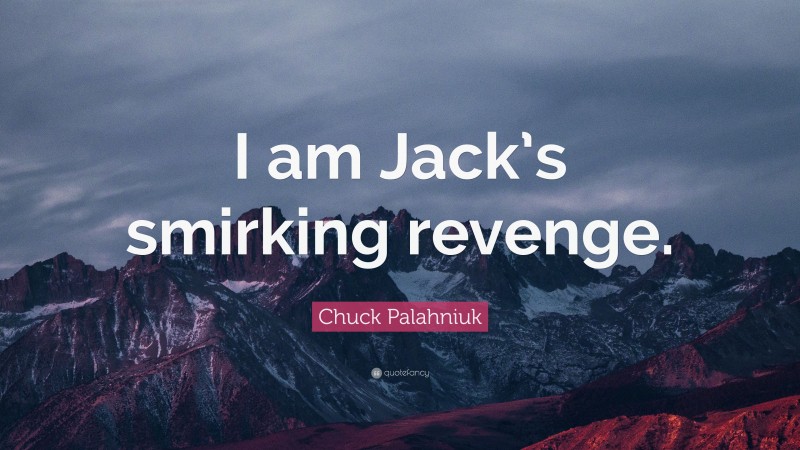 Chuck Palahniuk Quote: “I am Jack’s smirking revenge.”
