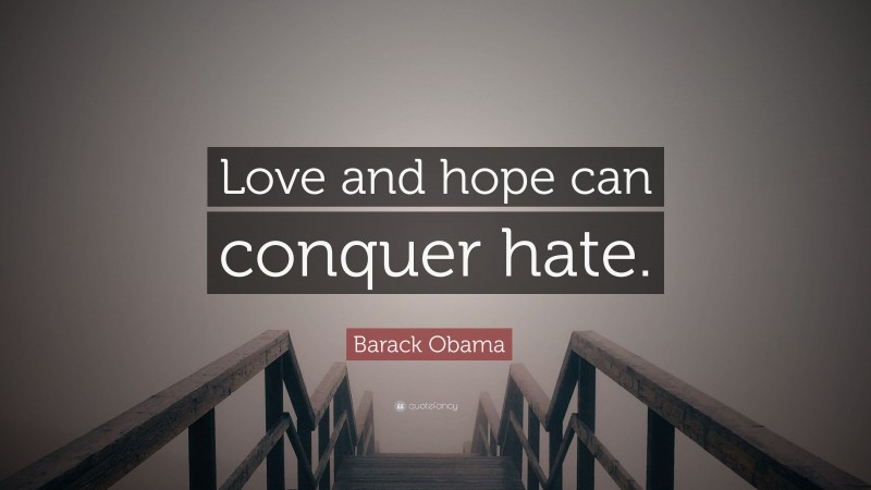 Barack Obama Quote: “Love and hope can conquer hate.”