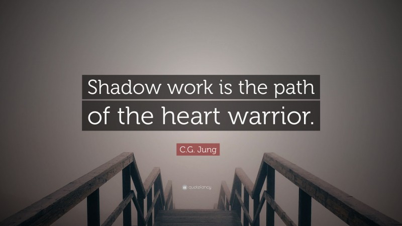 C.G. Jung Quote: “Shadow work is the path of the heart warrior.”