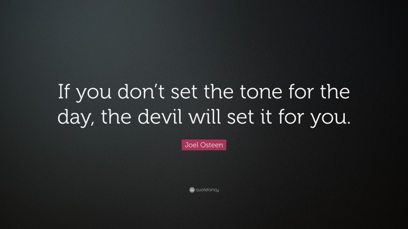 Joel Osteen Quote: “If you don’t set the tone for the day, the devil will set it for you.”