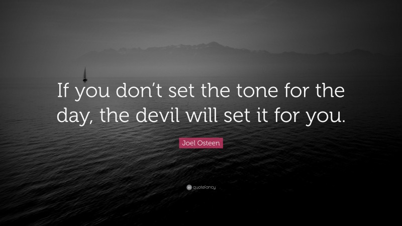Joel Osteen Quote: “If you don’t set the tone for the day, the devil will set it for you.”