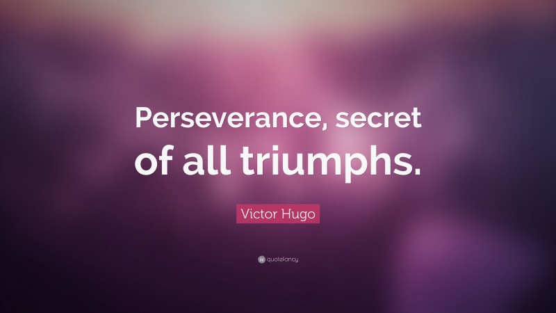 Victor Hugo Quote: “Perseverance, secret of all triumphs.”