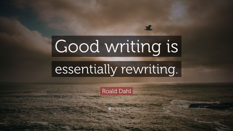 Roald Dahl Quote: “Good writing is essentially rewriting.”