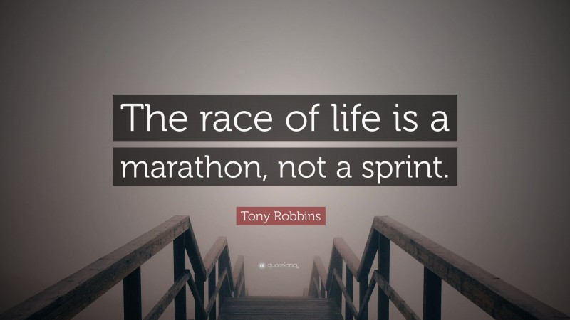 Tony Robbins Quote: “The race of life is a marathon, not a sprint.”