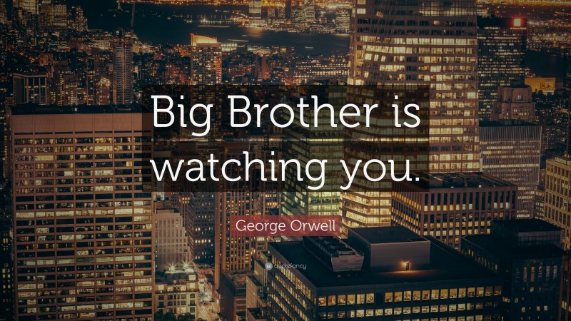 George Orwell Quote: “Big Brother is watching you.”