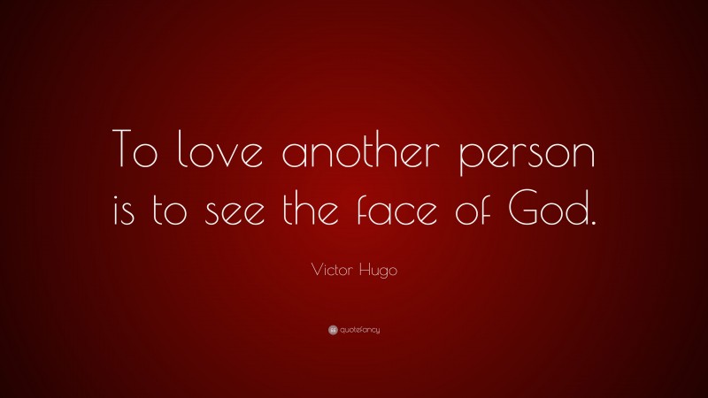 Victor Hugo Quote: “To love another person is to see the face of God.”