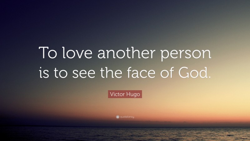 Victor Hugo Quote: “To love another person is to see the face of God.”