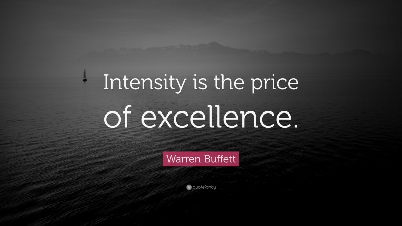 Warren Buffett Quote: “Intensity is the price of excellence.”