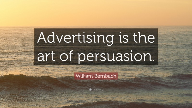 William Bernbach Quote: “Advertising is the art of persuasion.”