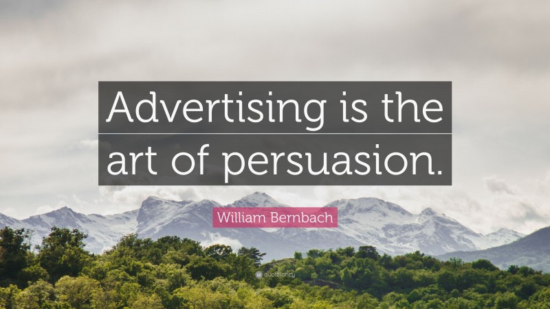 William Bernbach Quote: “Advertising is the art of persuasion.”