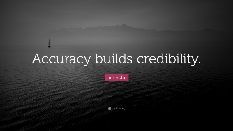 Jim Rohn Quote: “Accuracy builds credibility.”