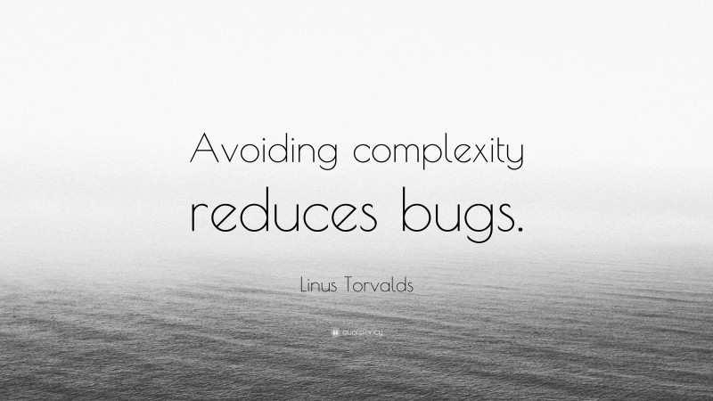Linus Torvalds Quote: “Avoiding complexity reduces bugs.”