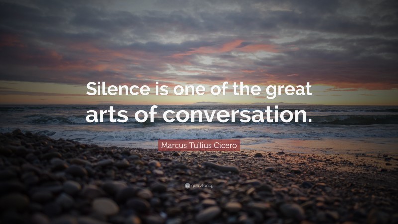 Marcus Tullius Cicero Quote: “Silence is one of the great arts of conversation.”