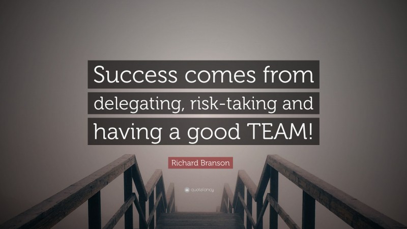 Richard Branson Quote: “Success comes from delegating, risk-taking and ...