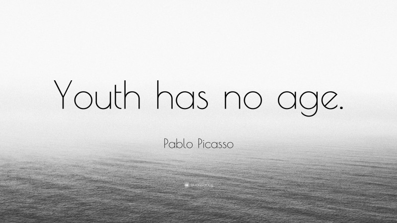 Pablo Picasso Quote: “Youth has no age.”