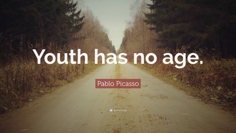 Pablo Picasso Quote: “Youth has no age.”