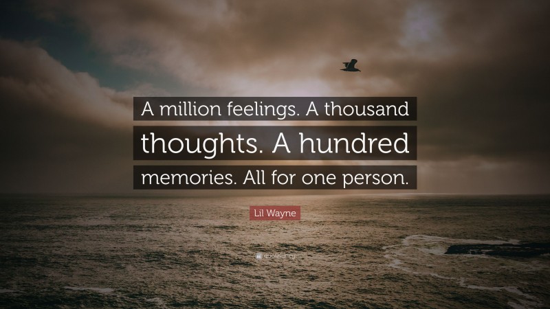 Lil Wayne Quote: “A million feelings. A thousand thoughts. A hundred memories. All for one person.”