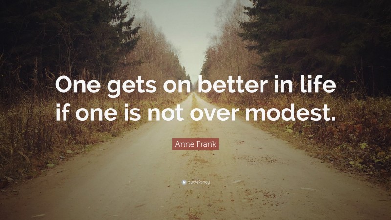 Anne Frank Quote: “One gets on better in life if one is not over modest.”
