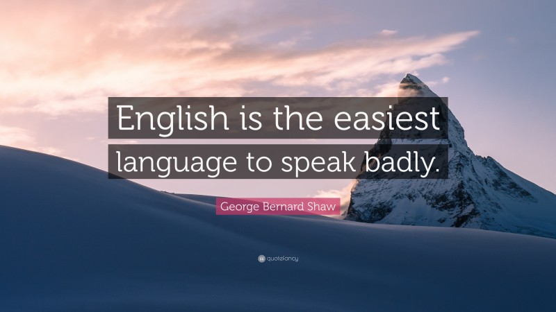 George Bernard Shaw Quote: “English is the easiest language to speak ...