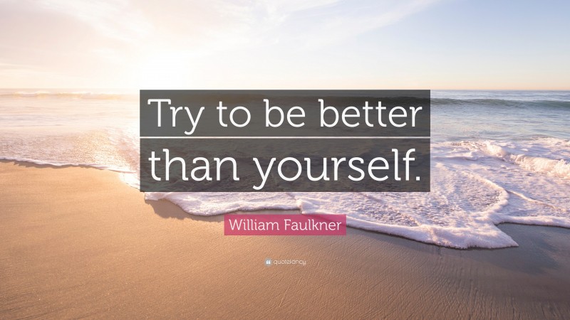 William Faulkner Quote: “Try to be better than yourself.”