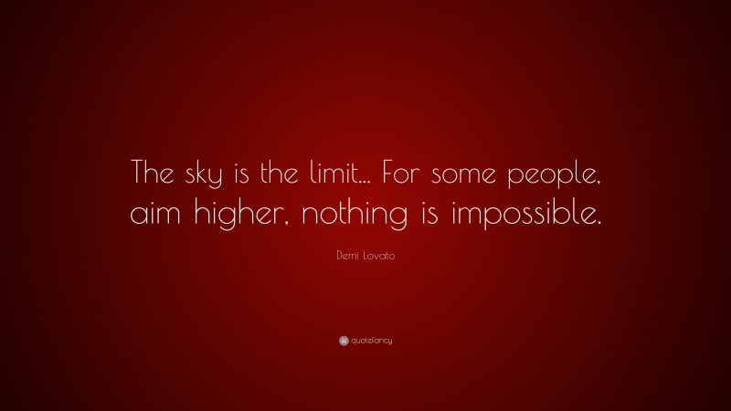 Demi Lovato Quote: “The sky is the limit... For some people, aim higher, nothing is impossible.”